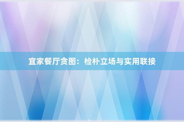 宜家餐厅贪图：检朴立场与实用联接